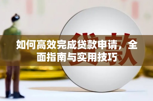 茄萣如何高效完成贷款申请，全面指南与实用技巧