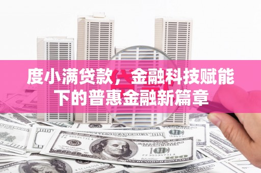 茄萣度小满贷款，金融科技赋能下的普惠金融新篇章