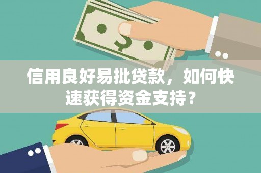 茄萣信用良好易批贷款，如何快速获得资金支持？
