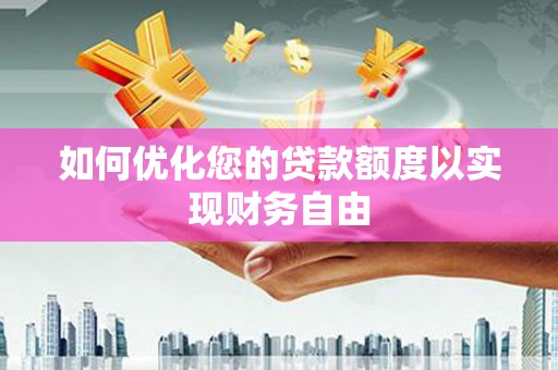 茄萣如何优化您的贷款额度以实现财务自由