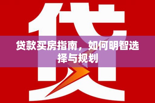 茄萣贷款买房指南，如何明智选择与规划