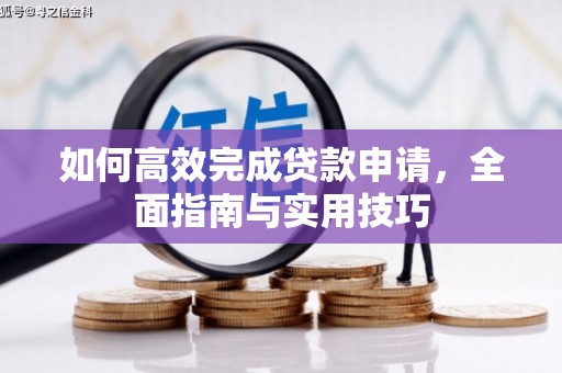 茄萣如何高效完成贷款申请，全面指南与实用技巧
