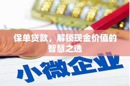 茄萣保单贷款，解锁现金价值的智慧之选