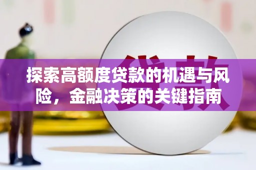 茄萣探索高额度贷款的机遇与风险，金融决策的关键指南