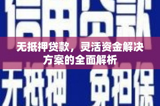 茄萣无抵押贷款，灵活资金解决方案的全面解析