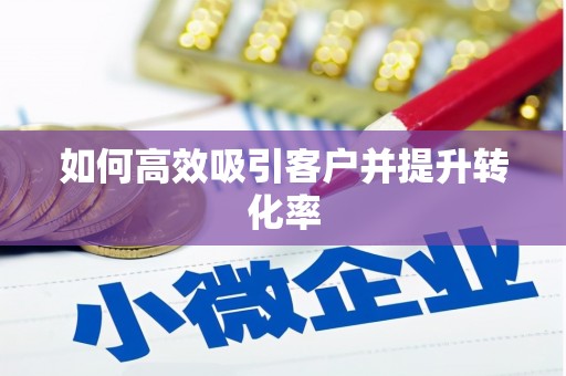 茄萣如何高效吸引客户并提升转化率