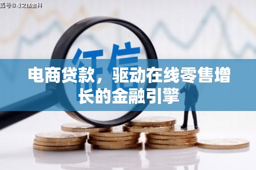茄萣电商贷款，驱动在线零售增长的金融引擎