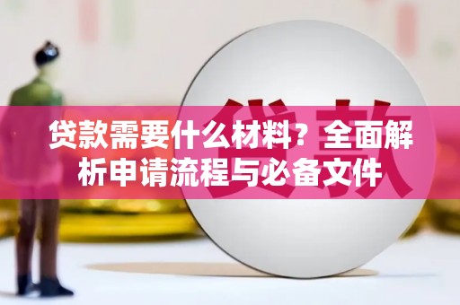 茄萣贷款需要什么材料？全面解析申请流程与必备文件