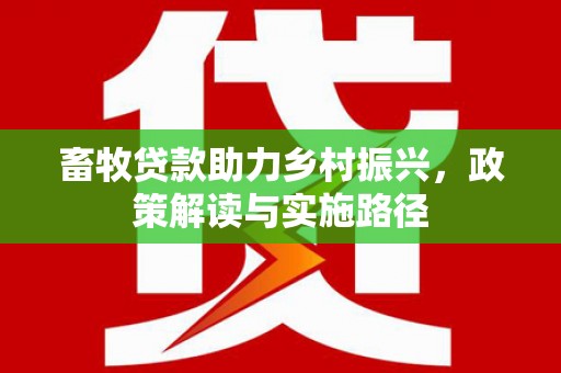 茄萣畜牧贷款助力乡村振兴，政策解读与实施路径