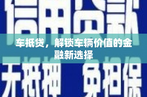 茄萣车抵贷，解锁车辆价值的金融新选择