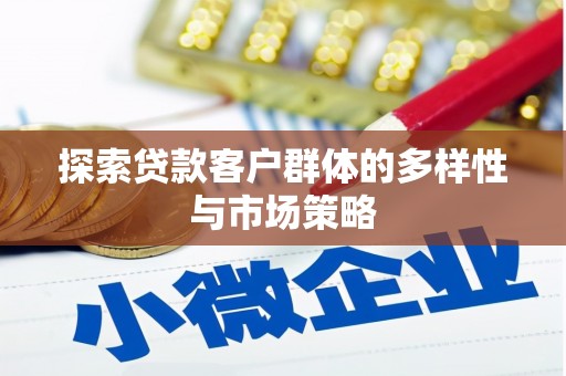 茄萣探索贷款客户群体的多样性与市场策略