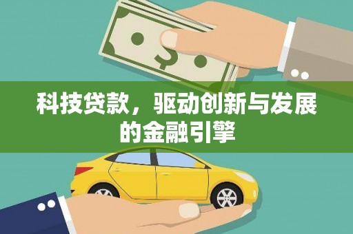 茄萣科技贷款，驱动创新与发展的金融引擎