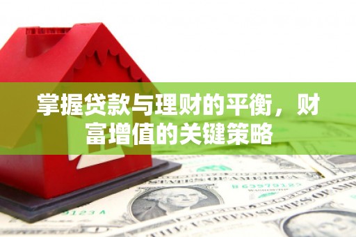 茄萣掌握贷款与理财的平衡，财富增值的关键策略