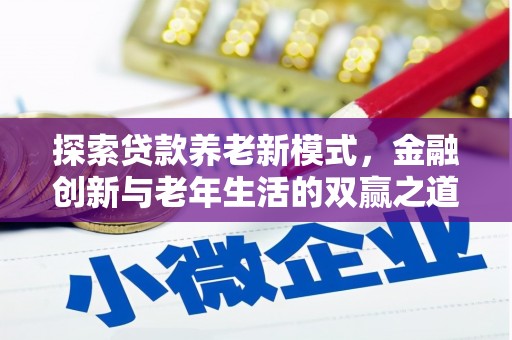 茄萣探索贷款养老新模式，金融创新与老年生活的双赢之道
