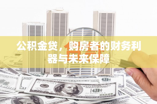 茄萣公积金贷，购房者的财务利器与未来保障