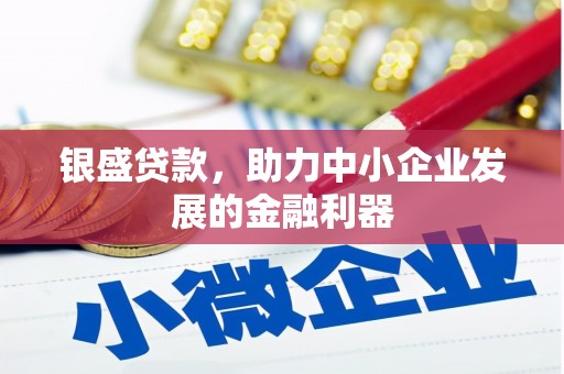 茄萣银盛贷款，助力中小企业发展的金融利器