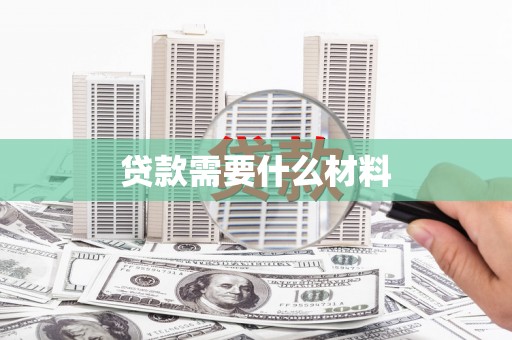 茄萣贷款需要什么材料