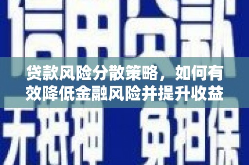 茄萣贷款风险分散策略，如何有效降低金融风险并提升收益