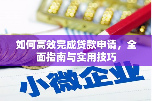 茄萣如何高效完成贷款申请，全面指南与实用技巧