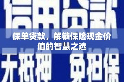 茄萣保单贷款，解锁保险现金价值的智慧之选