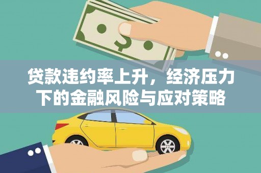 茄萣贷款违约率上升，经济压力下的金融风险与应对策略