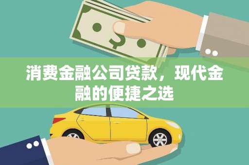茄萣消费金融公司贷款，现代金融的便捷之选