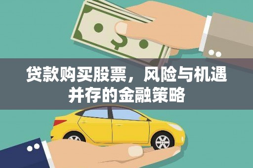 茄萣贷款购买股票，风险与机遇并存的金融策略