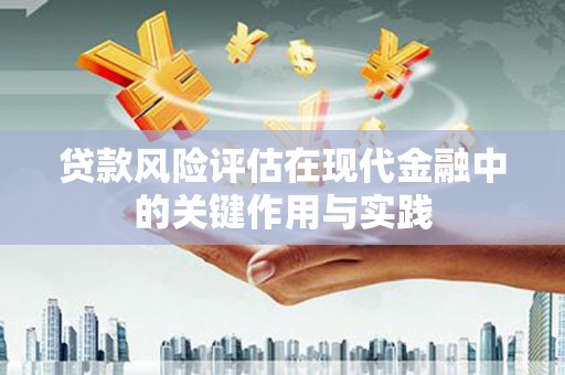 茄萣贷款风险评估在现代金融中的关键作用与实践