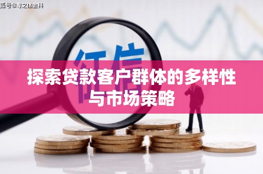 茄萣探索贷款客户群体的多样性与市场策略