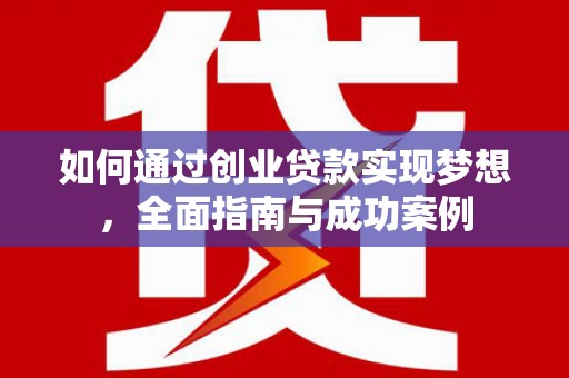 茄萣如何通过创业贷款实现梦想，全面指南与成功案例