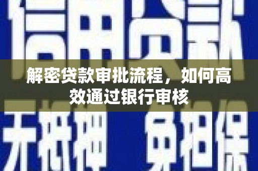 茄萣解密贷款审批流程，如何高效通过银行审核
