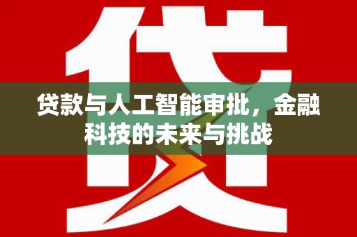 茄萣贷款与人工智能审批，金融科技的未来与挑战
