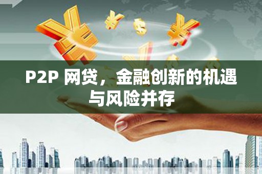 茄萣P2P 网贷，金融创新的机遇与风险并存