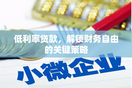 茄萣低利率贷款，解锁财务自由的关键策略