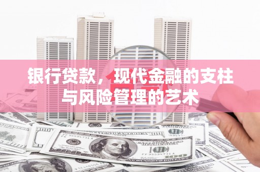 茄萣银行贷款，现代金融的支柱与风险管理的艺术