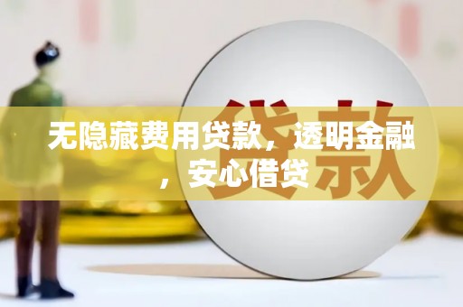茄萣无隐藏费用贷款，透明金融，安心借贷