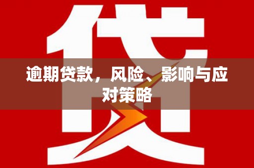 茄萣逾期贷款，风险、影响与应对策略