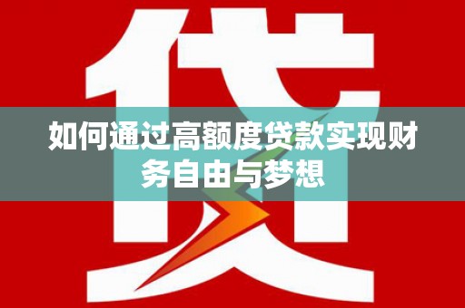 茄萣如何通过高额度贷款实现财务自由与梦想