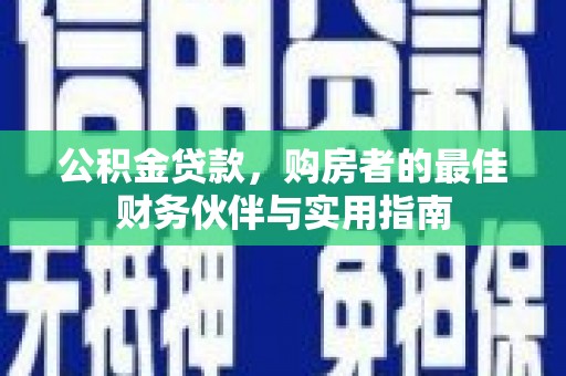 茄萣公积金贷款，购房者的最佳财务伙伴与实用指南