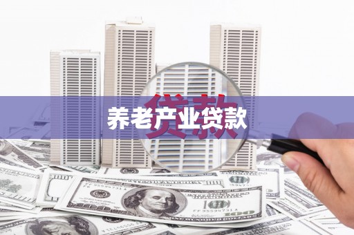 茄萣养老产业贷款