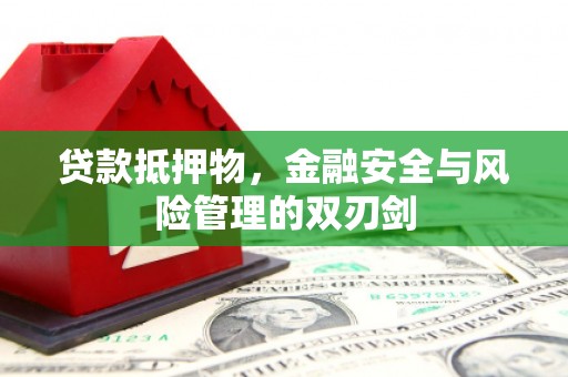 茄萣贷款抵押物，金融安全与风险管理的双刃剑